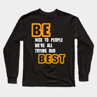 Be Nice to People We're All Trying Our Best in Black & White & Yellow Long Sleeve T-Shirt